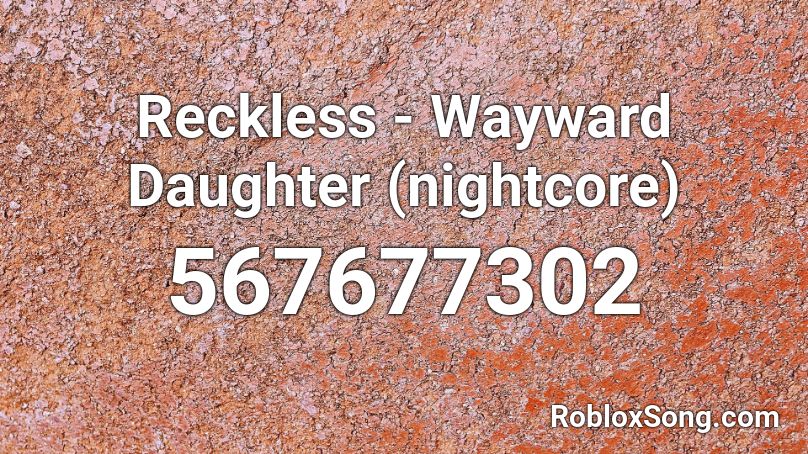 Reckless - Wayward Daughter (nightcore) Roblox ID