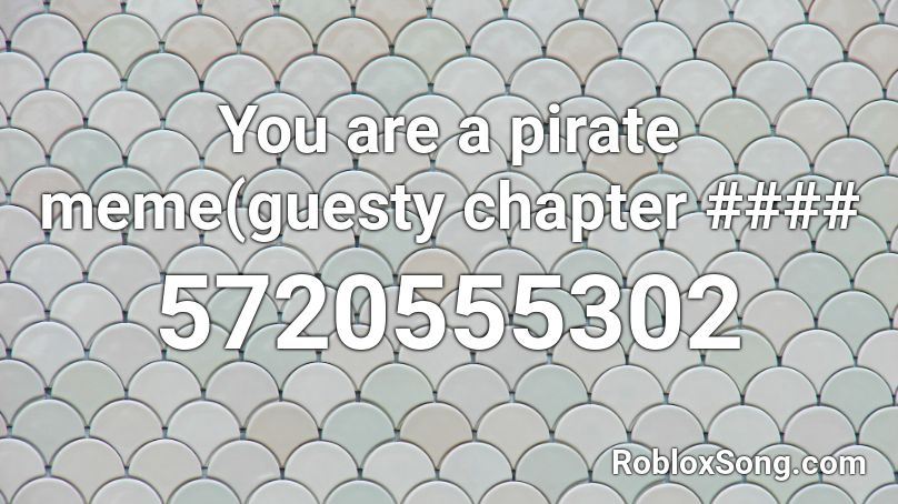 You are a pirate meme(guesty chapter #### Roblox ID