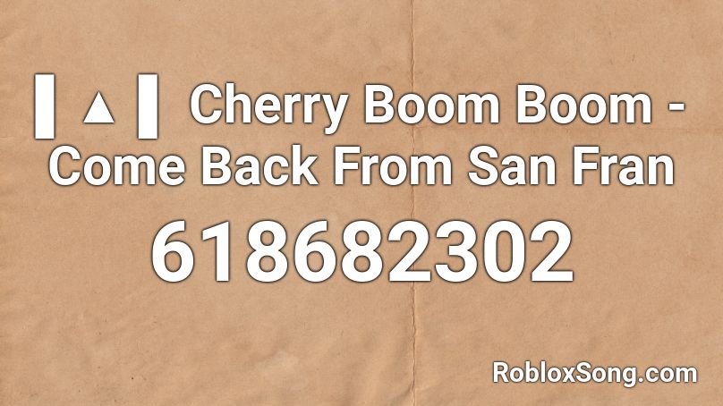 Cherry Boom Boom Come Back From San Fran Roblox Id Roblox Music Codes - boom boom boom boom roblox id