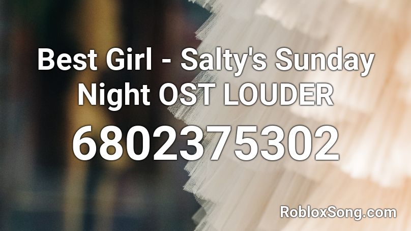 Best Girl - Salty's Sunday Night OST LOUDER Roblox ID