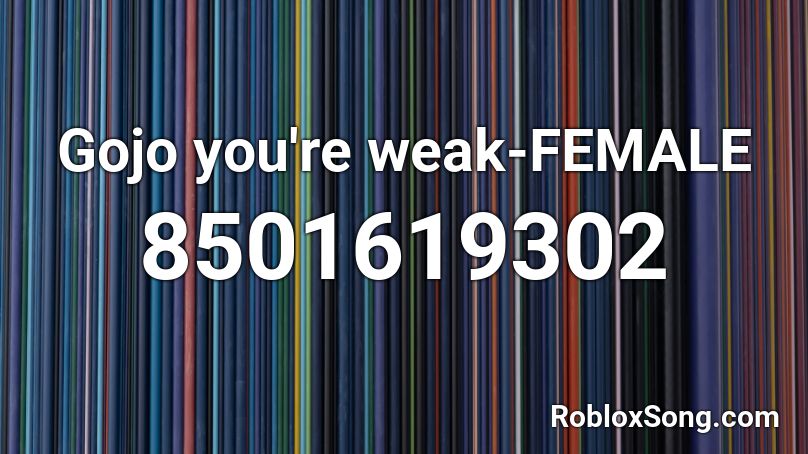Gojo you're weak-FEMALE Roblox ID