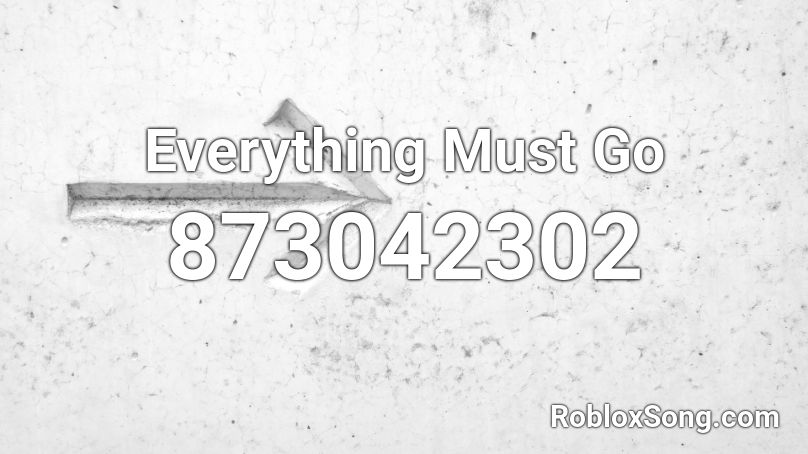 Everything Must Go Roblox ID