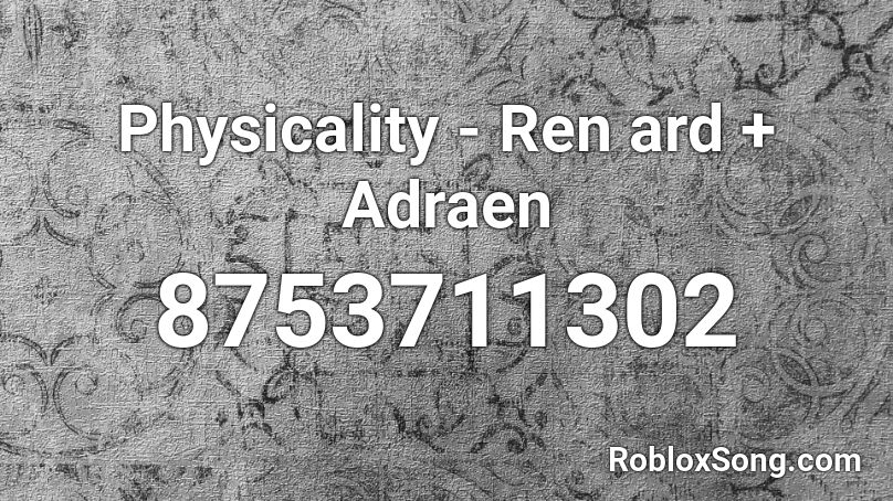Physicality - Ren ard + Adraen Roblox ID