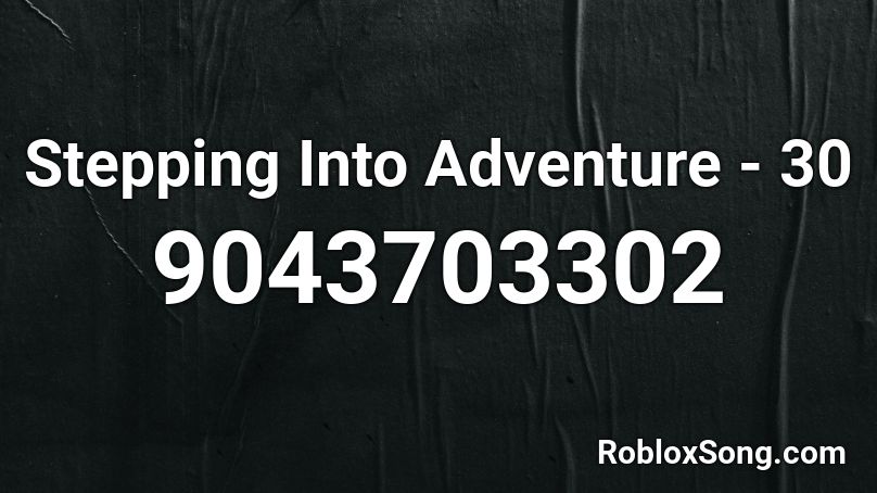 Stepping Into Adventure - 30 Roblox ID