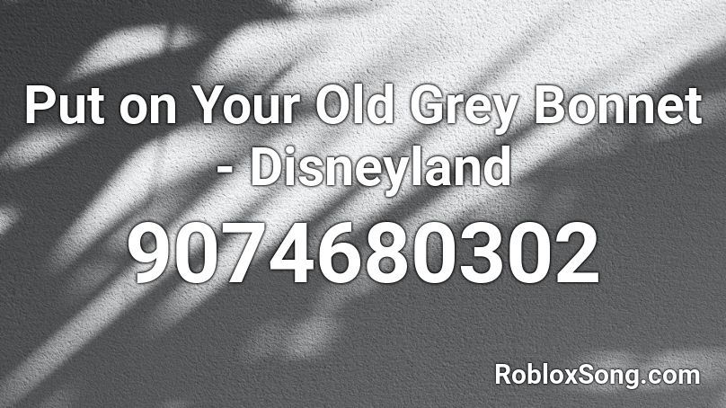 Put on Your Old Grey Bonnet - Disneyland  Roblox ID