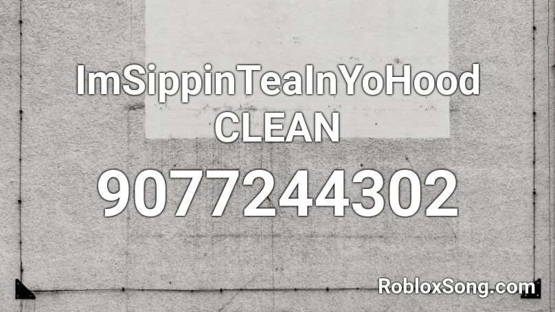 ImSippinTeaInYoHood CLEAN Roblox ID