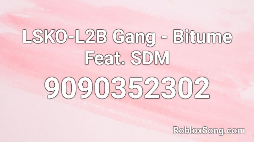 LSKO-L2B Gang - Bitume Feat. SDM Roblox ID