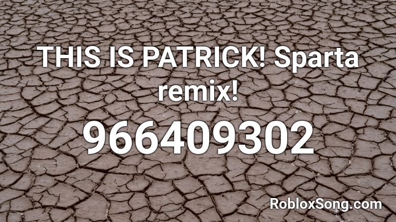 THIS IS PATRICK! Sparta remix! Roblox ID