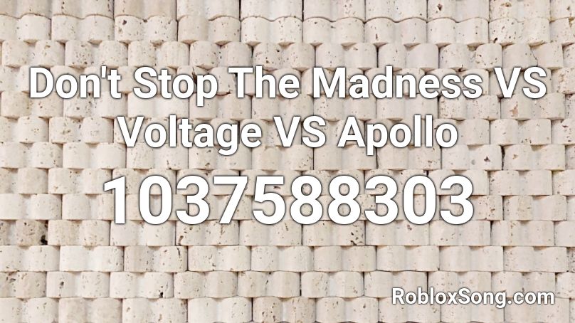 Don't Stop The Madness VS Voltage VS Apollo Roblox ID