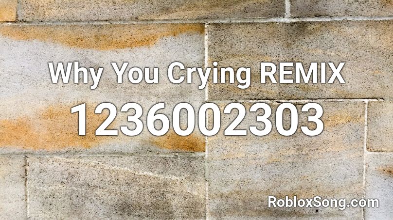 Why You Crying REMIX Roblox ID
