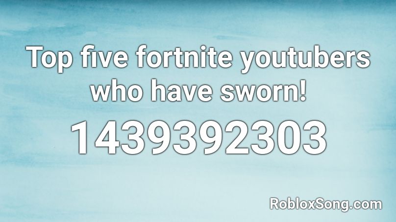 Top five fortnite youtubers who have sworn! Roblox ID