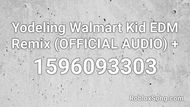 Yodeling Walmart Kid EDM Remix (OFFICIAL AUDIO) +  Roblox ID