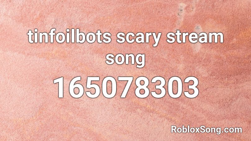 tinfoilbots scary stream song Roblox ID