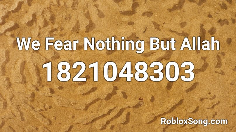 We Fear Nothing But Allah Roblox Id Roblox Music Codes - roblox allah song id