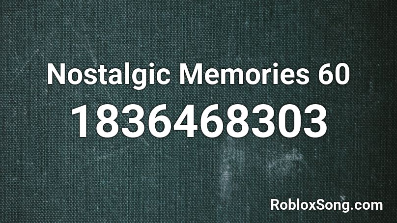 Nostalgic Memories 60 Roblox ID