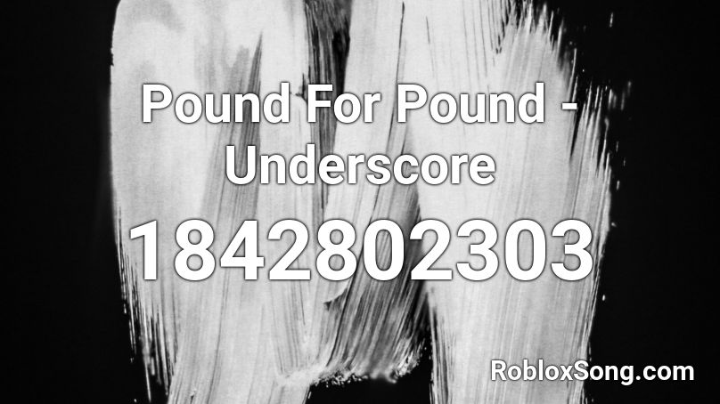 Pound For Pound - Underscore Roblox ID