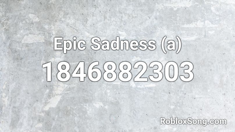 Epic Sadness (a) Roblox ID