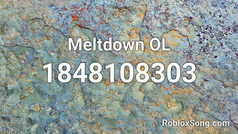 Meltdown OL Roblox ID