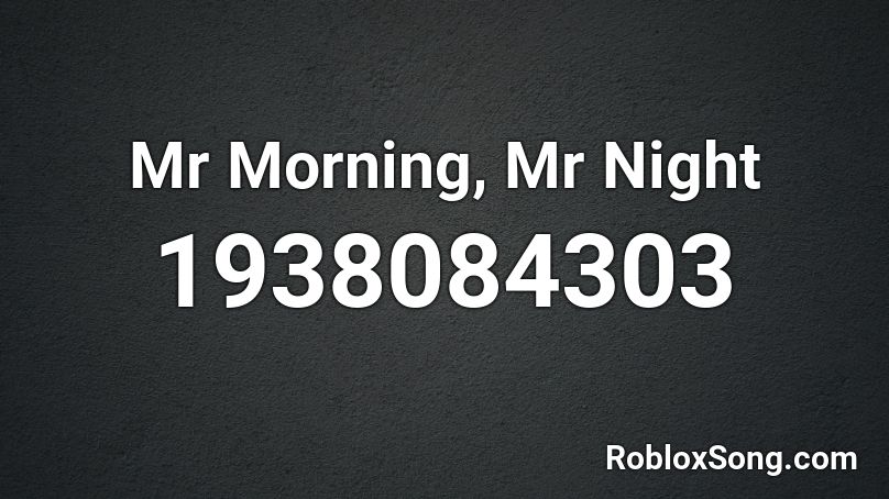 Mr Morning, Mr Night Roblox ID