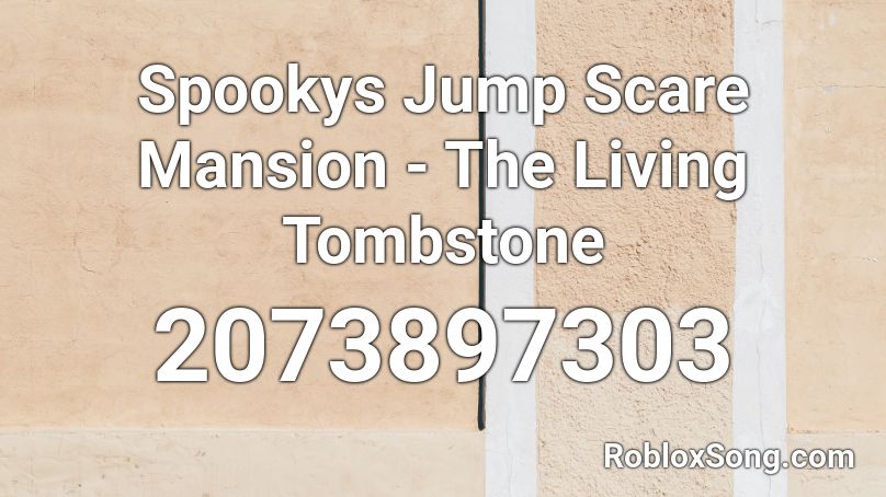 Spookys Jump Scare Mansion - The Living Tombstone Roblox ID