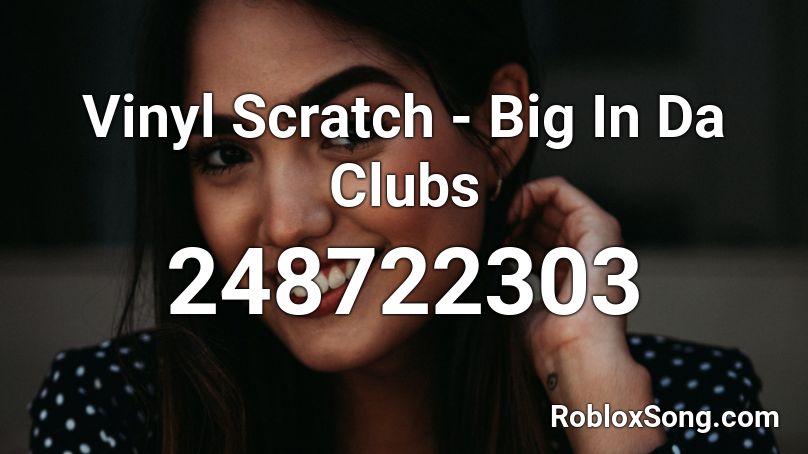 Vinyl Scratch - Big In Da Clubs Roblox ID