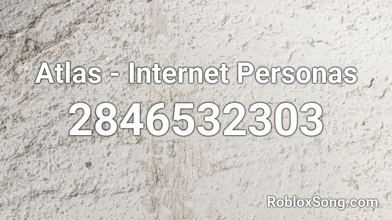 Atlas Internet Personas Roblox Id Roblox Music Codes - roblox internet personas