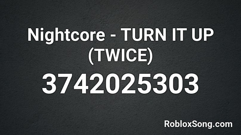 Nightcore - TURN IT UP (TWICE) Roblox ID