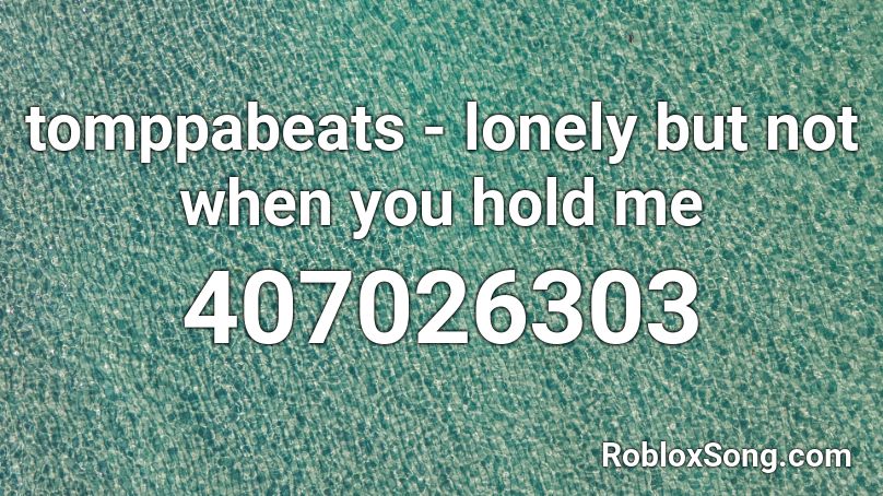 tomppabeats - lonely but not when you hold me Roblox ID