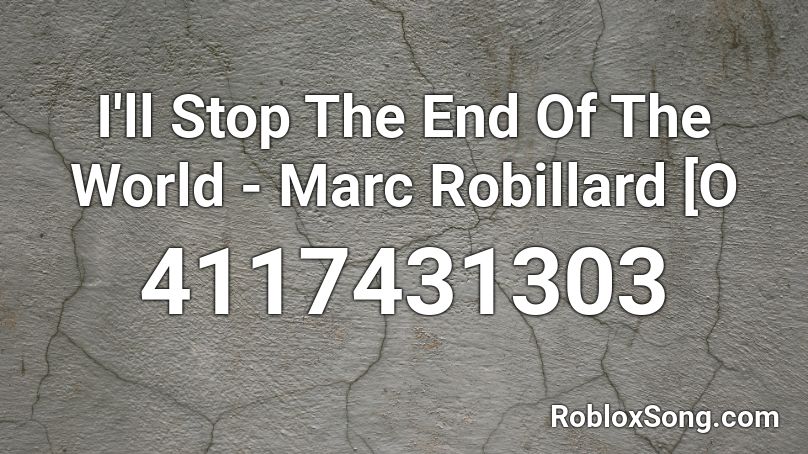 I'll Stop The End Of The World - Marc Robillard [O Roblox ID