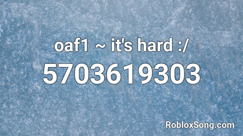 oaf1 ~ it's hard :/ Roblox ID