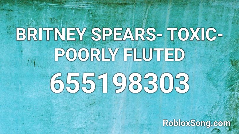 Britney Spears Toxic Poorly Fluted Roblox Id Roblox Music Codes - roblox fluted songs