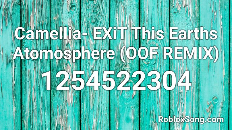 Camellia- EXiT This Earths Atomosphere (OOF REMIX) Roblox ID