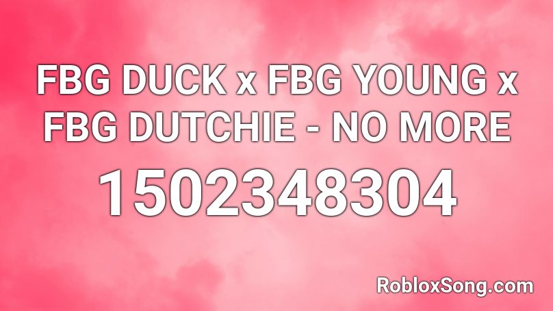 FBG DUCK x FBG YOUNG x FBG DUTCHIE - NO MORE Roblox ID