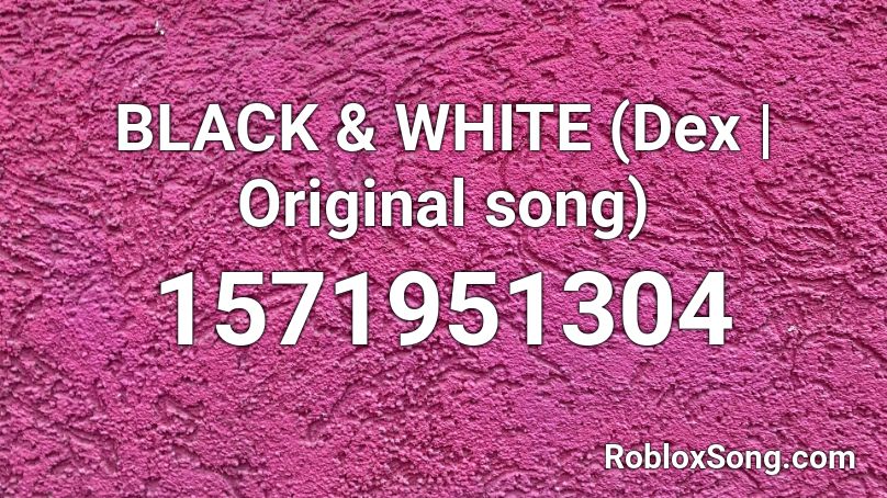BLACK & WHITE (Dex | Original song) Roblox ID
