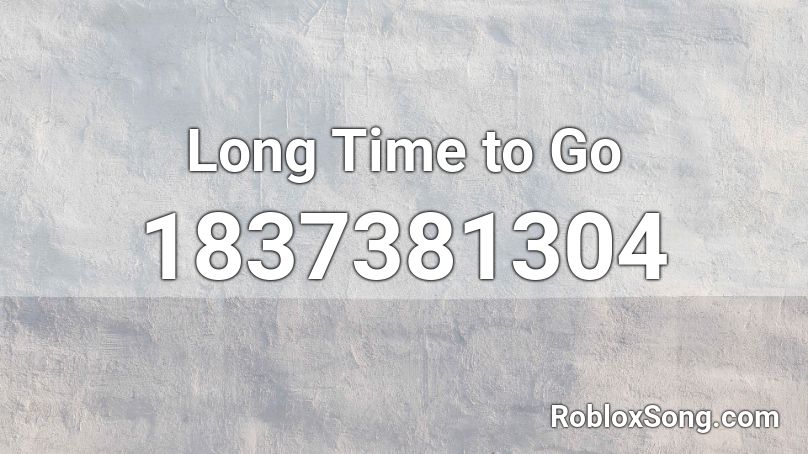 Long Time to Go Roblox ID