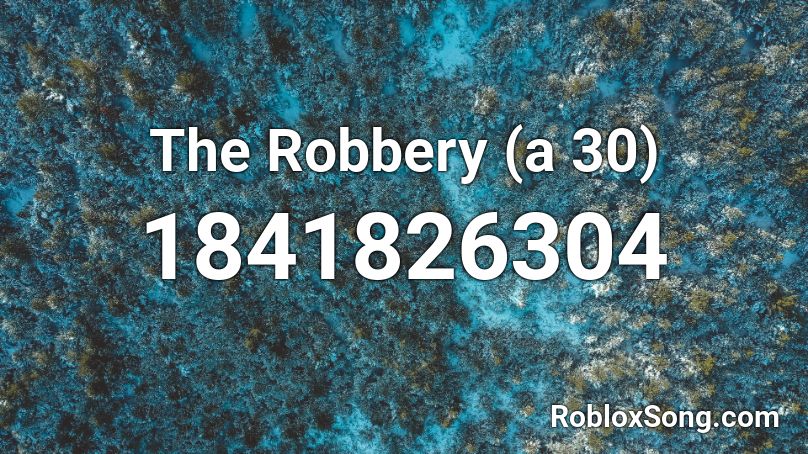 The Robbery (a 30) Roblox ID