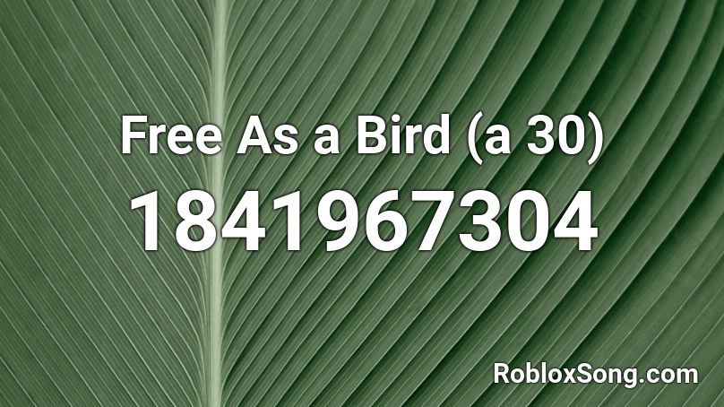 Free As a Bird (a 30) Roblox ID