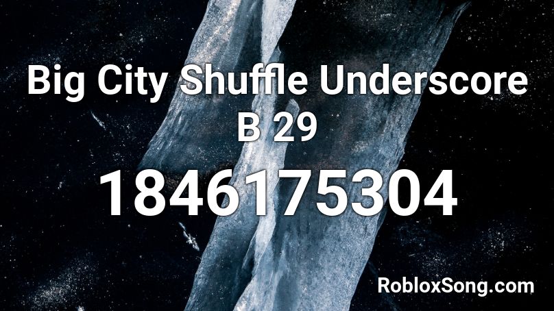 Big City Shuffle Underscore B 29 Roblox ID