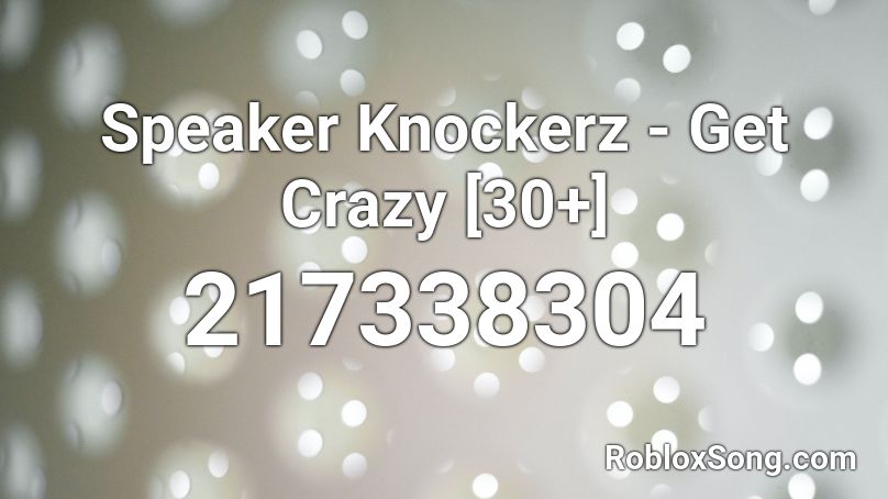 Speaker Knockerz - Get Crazy [30+] Roblox ID