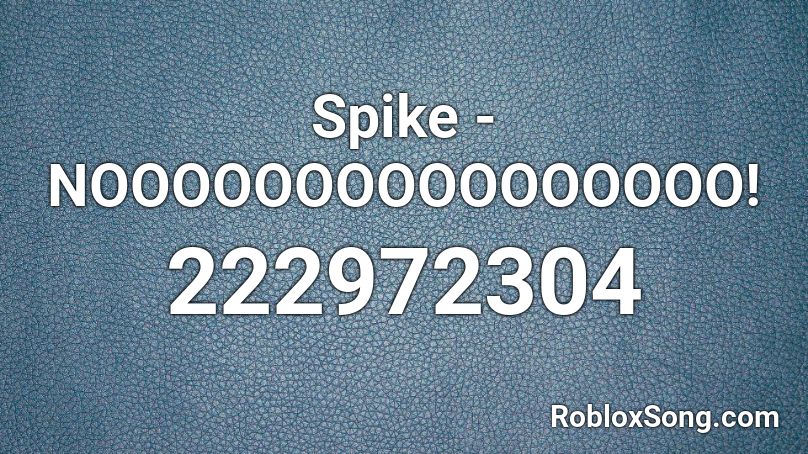 Spike - NOOOOOOOOOOOOOOOO! Roblox ID