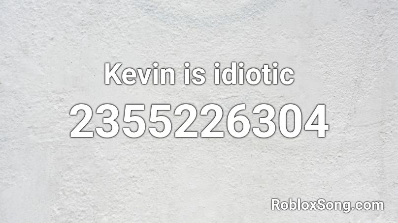 Kevin is idiotic Roblox ID