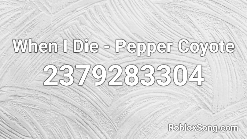 When I Die - Pepper Coyote Roblox ID