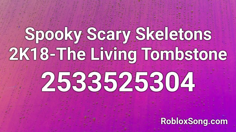 Spooky Scary Skeletons 2k18 The Living Tombstone Roblox Id Roblox Music Codes - roblox music codes spooky scary skeletons remix