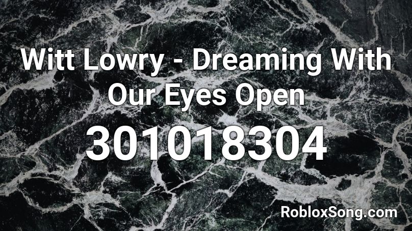 Witt Lowry - Dreaming With Our Eyes Open Roblox ID