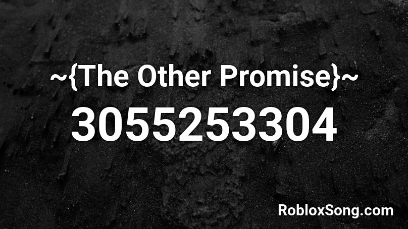 ~{The Other Promise}~ Roblox ID