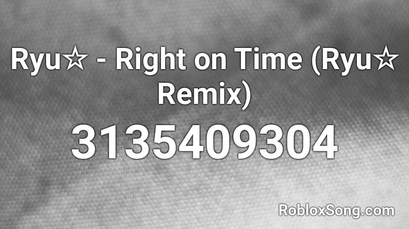 Ryu☆ - Right on Time (Ryu☆ Remix) Roblox ID