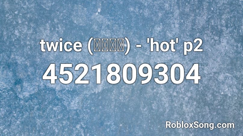 twice (트와이스) - 'hot' p2 Roblox ID