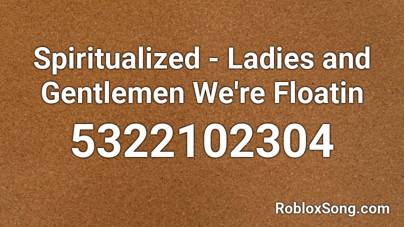 Spiritualized - Ladies and Gentlemen We're Floatin Roblox ID