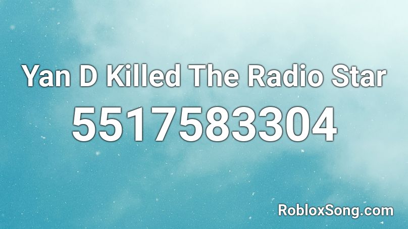 Yan D Killed The Radio Star Roblox Id Roblox Music Codes - video killed the radio star roblox id