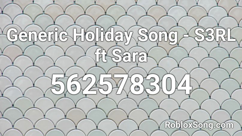 Generic Holiday Song - S3RL ft Sara Roblox ID
